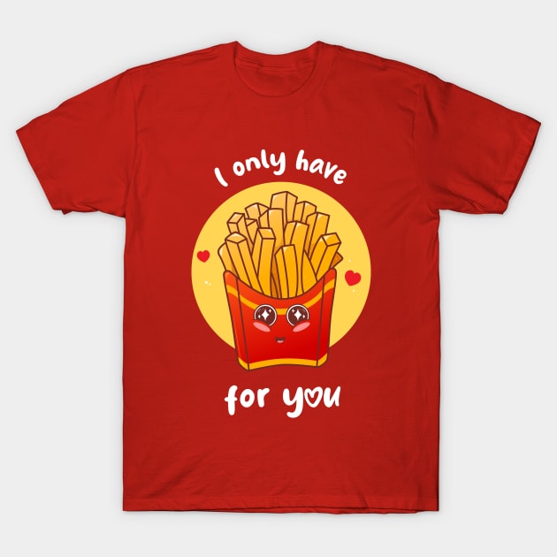 I only have fries for you (on dark colors) T-Shirt by Messy Nessie